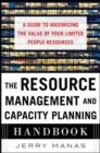 Image for The Resource Management and Capacity Planning Handbook: A Guide to Maximizing the Value of Your Limited People Resources