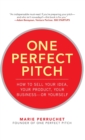 Image for One perfect pitch  : how to sell your idea, your product, your business - or yourself