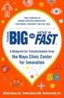 Image for Think big, start small, move fast: a blueprint for transformation from the Mayo Clinic Center for Innovation