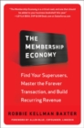 Image for The Membership Economy: Find Your Super Users, Master the Forever Transaction, and Build Recurring Revenue