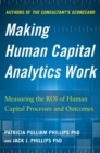 Image for Making human capital analytics work: measuring the ROI of human capital processes and outcomes