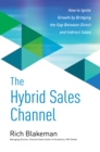 Image for Hybrid Sales Channel: How to Ignite Growth by Bridging the Gap Between Direct and Indirect Sales: How to Ignite Growth by Bridging the Gap Between Direct and Indirect Sales