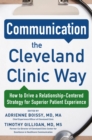 Image for Communication the Cleveland clinic way: how to drive a relationship-centered strategy for exceptional patient experience