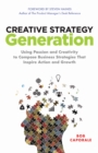 Image for Creative strategy generation: using passion and creativity to compose business strategies that inspire action and growth