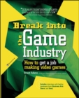 Image for Break into the game industry  : how to get a job making video games