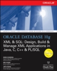 Image for Oracle Database 10g XML &amp; SQL  : design, build &amp; manage XML applications in Java, C, C++ &amp; PL/SQL