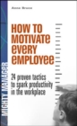 Image for How to motivate every employee  : 24 proven tactics to spark productivity in the workplace