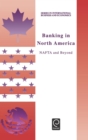 Image for Banking in North America  : NAFTA and beyond