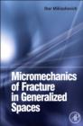Image for Micromechanics of Fracture in Generalized Spaces