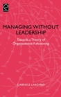 Image for Managing without leadership: towards a theory of organizational functioning