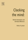 Image for Clocking the mind: mental chronometry and individual differences