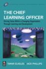Image for The chief learning officer: driving value within a changing organization through learning and development