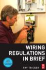 Image for Wiring regulations in brief: a complete guide to the requirements of the 16th edition of the IEE Wiring Regulations, BS 7671 and part P of the Building