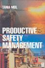 Image for Productive safety management: a strategic, multi-disciplinary management system for hazardous industries that ties safety and production together