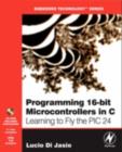 Image for Programming 16-bit PIC microcontrollers in C: learning to fly the PIC24