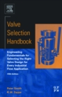 Image for Valve selection handbook: engineering fundamentals for selecting the right valve design for every industrial flow application.