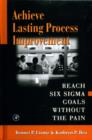 Image for Achieve lasting process improvement: reach Six Sigma goals without the pain