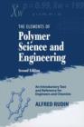 Image for The elements of polymer science and engineering: an introductory text and reference for engineers and chemists