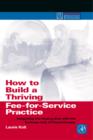 Image for How to build a thriving fee-for-service practice: integrating the healing side with the business side of psychotherapy