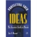 Image for Protecting your ideas: the inventor&#39;s guide to patents