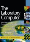 Image for The laboratory computer: a practical guide for physiologists and neuroscientists