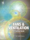 Image for Fans and ventilation: a practical guide: the practical reference book and guide to fans, ventilation and ancillary equipment with a comprehensive buyers&#39; guide to worldwide manufacturers and suppliers