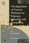 Image for The application of fracture mechanics to polymers, adhesives and composites