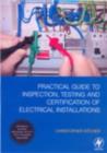 Image for Practical guide to inspection, testing and certification of electrical installations: conforms to IEE Wiring Regulations/BS 7671/Part P of Building Regulations