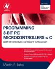 Image for Programming 8-bit PIC microcontrollers in C: with interactive hardware simulation