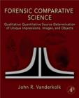 Image for Forensic comparative science: qualitative, quantitative source determination of unique impressions, images, and objects