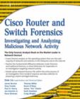 Image for Cisco router and switch forensics: investigating and analyzing malicious network activity