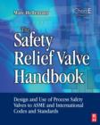 Image for The safety relief valve handbook: design and use of process safety valves to ASME and international codes and standards