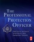 Image for The professional protection officer: practical security strategies and emerging trends