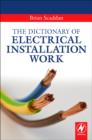 Image for The dictionary of electrical installation work: illustrated dictionary - a practical A-Z guide