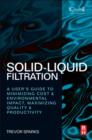 Image for Solid-liquid filtration: a users&#39; guide to minimizing costs and environmental impact; maximizing quality and productivity