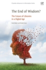 Image for The end of wisdom?  : the future of libraries in a digital age