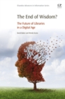 Image for The end of wisdom?: the future of libraries in a digital age
