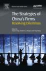 Image for The strategies of China&#39;s firms: resolving dilemmas