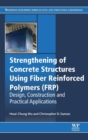 Image for Strengthening of concrete structures using fiber reinforced polymers (FRP)  : design, construction and practical applications