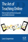 Image for The art of teaching online  : how to start and how to succeed as an online instructor