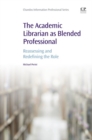 Image for The academic librarian as blended professional: reassessing and redefining the role