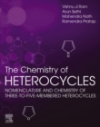 Image for The chemistry of heterocycles: nomenclature and chemistry of three to five membered heterocydes