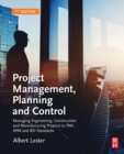 Image for Project management, planning and control  : managing engineering, construction, and manufacturing projects to PMI, APM, and BSI standards