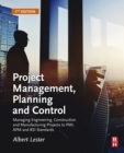 Image for Project management, planning and control: managing engineering, construction, and manufacturing projects to PMI, APM, and BSI standards