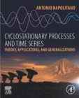 Image for Cyclostationary processes and time series: theory, applications, and generalizations