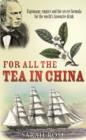 Image for For All the Tea in China Espionage, Empire and the Secret Formula