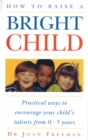 Image for How to raise a bright child  : practical ways to encourage your children&#39;s talents from 0-5 years