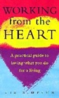 Image for Working from the heart  : a practical guide to loving what you do for a living