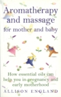 Image for Aromatherapy and massage for mother and baby  : how essential oils can help you in pregnancy and early motherhood