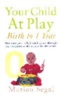 Image for Your child at play: Birth to 1 year : Birth to One Year : Discovery of the Senses and Learning About the World